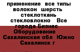 применение: все типы волокон, шерсть, стеклоткань,стекловлокно - Все города Бизнес » Оборудование   . Сахалинская обл.,Южно-Сахалинск г.